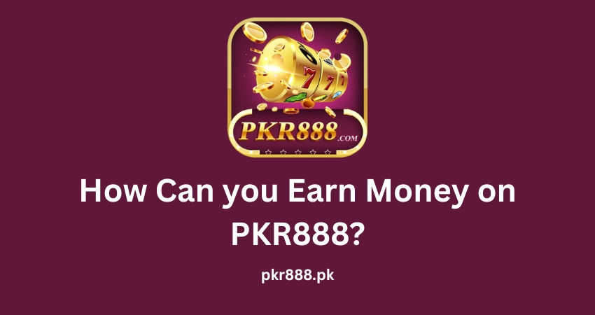 How Can you Earn Money on PKR888?