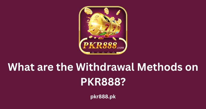 What are the Withdrawal Methods on PKR888?